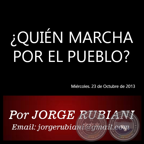 ¿QUIÉN MARCHA POR EL PUEBLO? - Por JORGE RUBIANI - Miércoles. 23 de Octubre de 2013
